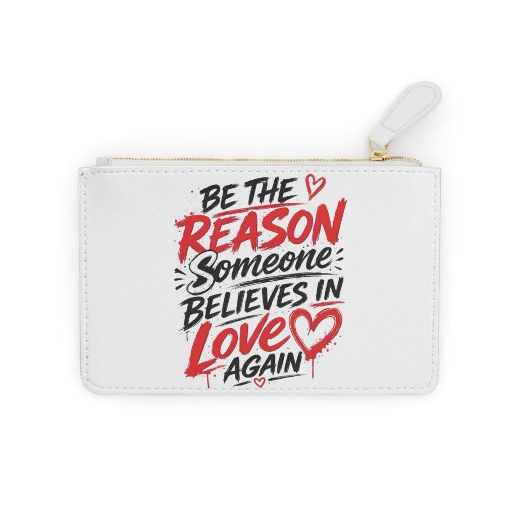 Mini Clutch Bag - "Be the Reason Someone Believes in Love Again" Inspirational Zip Pouch