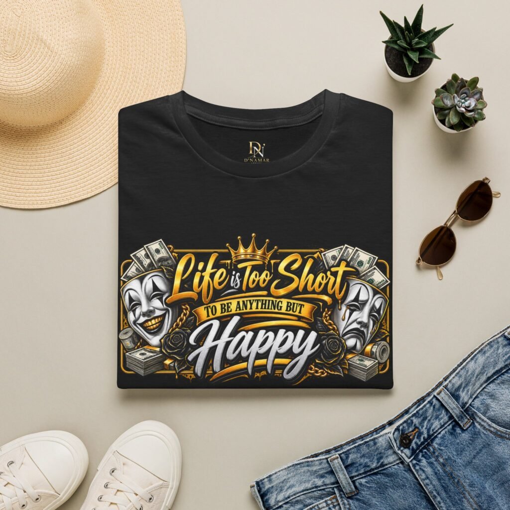Life Is Too Short To Be Anything But Happy T‑Shirt