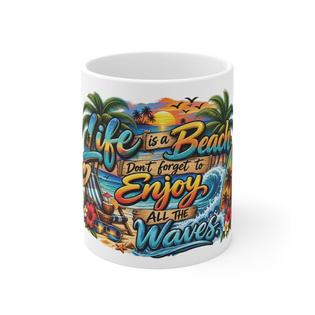 Beach Mug — “Life is a Beach, Don’t Forget to Enjoy All the Waves” 11oz